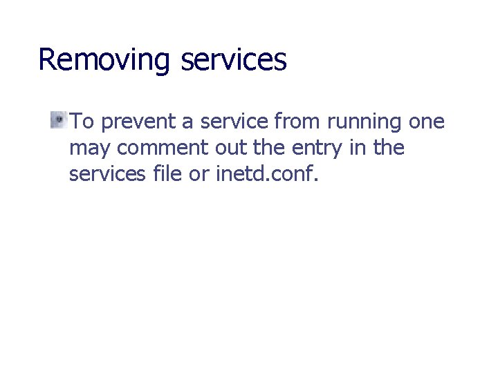 Removing services To prevent a service from running one may comment out the entry