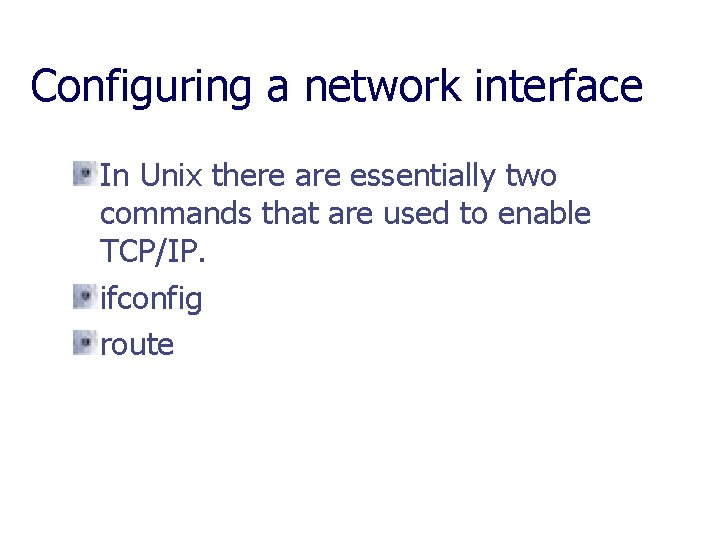 Configuring a network interface In Unix there are essentially two commands that are used