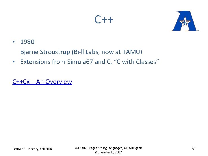 C++ • 1980 Bjarne Stroustrup (Bell Labs, now at TAMU) • Extensions from Simula