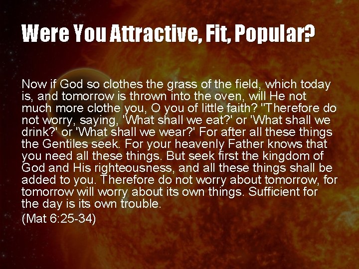 Were You Attractive, Fit, Popular? Now if God so clothes the grass of the