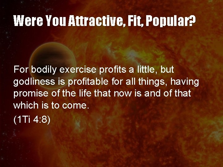 Were You Attractive, Fit, Popular? For bodily exercise profits a little, but godliness is