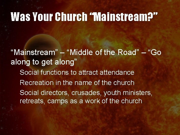 Was Your Church “Mainstream? ” “Mainstream” – “Middle of the Road” – “Go along Was Your Church “Mainstream? ” “Mainstream” – “Middle of the Road” – “Go along