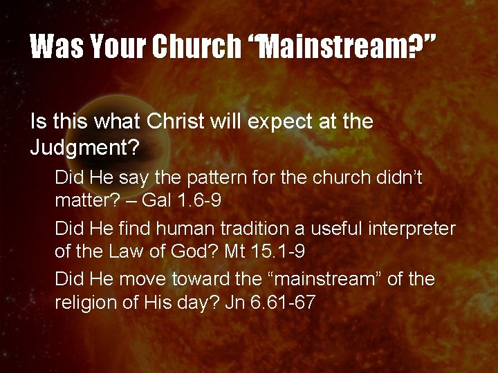 Was Your Church “Mainstream? ” Is this what Christ will expect at the Judgment?