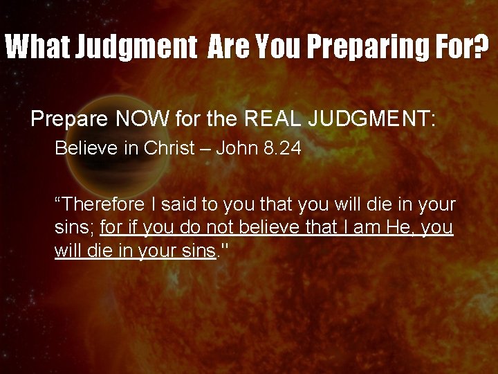 What Judgment Are You Preparing For? Prepare NOW for the REAL JUDGMENT: Believe in