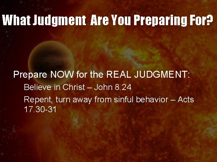 What Judgment Are You Preparing For? Prepare NOW for the REAL JUDGMENT: Believe in What Judgment Are You Preparing For? Prepare NOW for the REAL JUDGMENT: Believe in