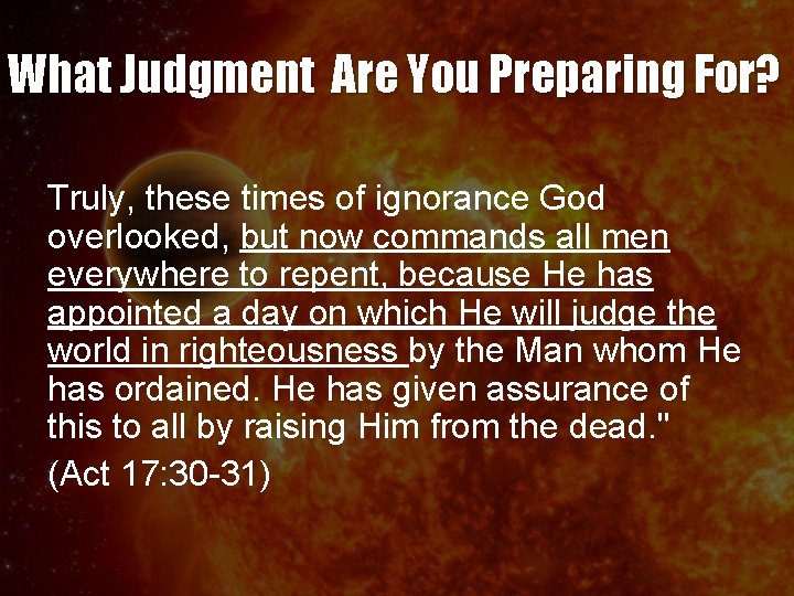 What Judgment Are You Preparing For? Truly, these times of ignorance God overlooked, but What Judgment Are You Preparing For? Truly, these times of ignorance God overlooked, but
