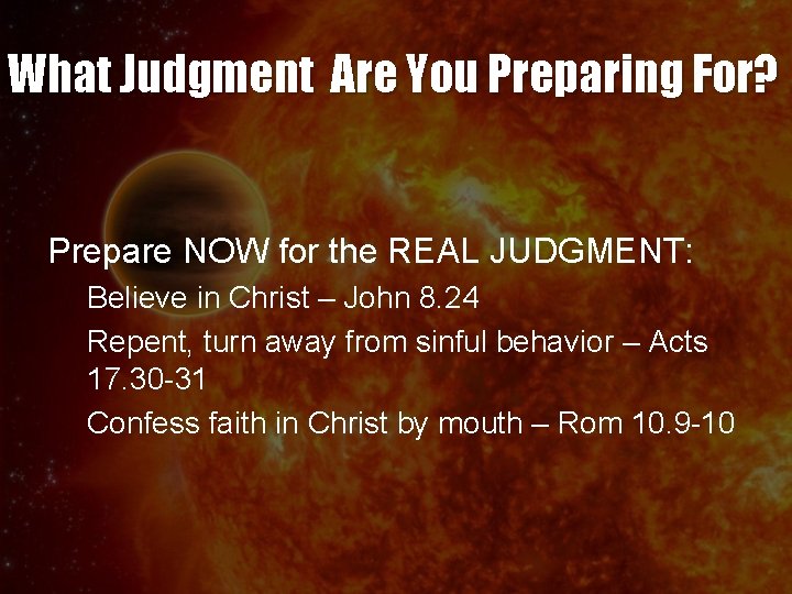 What Judgment Are You Preparing For? Prepare NOW for the REAL JUDGMENT: Believe in