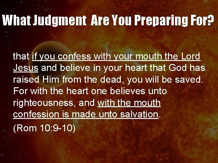 What Judgment Are You Preparing For? that if you confess with your mouth the