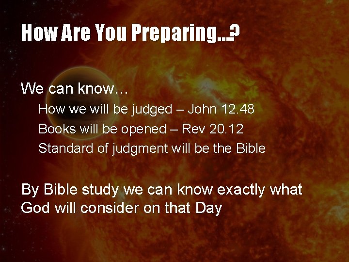 How Are You Preparing…? We can know… How we will be judged – John