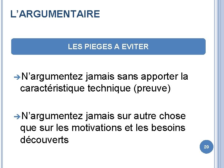 L’ARGUMENTAIRE LES PIEGES A EVITER èN’argumentez jamais sans apporter la caractéristique technique (preuve) èN’argumentez