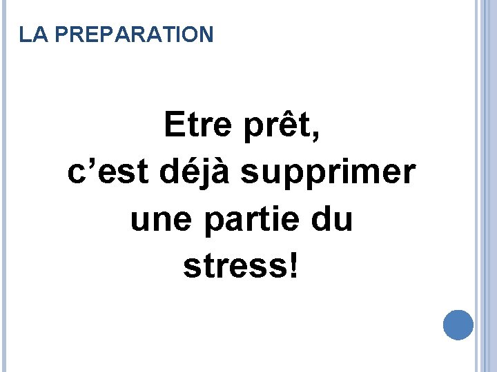 LA PREPARATION Etre prêt, c’est déjà supprimer une partie du stress! 4 