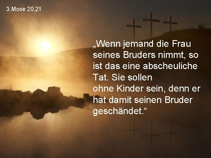 3. Mose 20, 21 „Wenn jemand die Frau seines Bruders nimmt, so ist das
