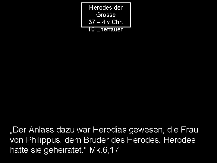 Herodes der Grosse 37 – 4 v. Chr. 10 Ehefrauen „Der Anlass dazu war