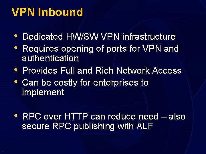 VPN Inbound • Dedicated HW/SW VPN infrastructure • Requires opening of ports for VPN