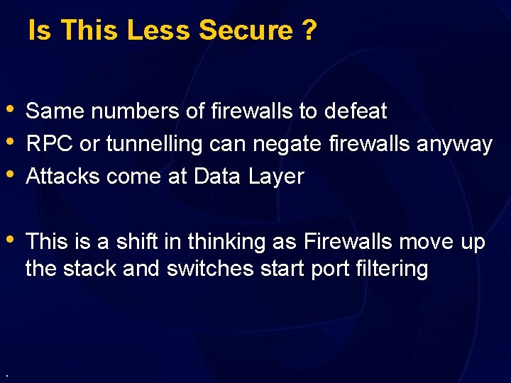 Is This Less Secure ? • Same numbers of firewalls to defeat • RPC