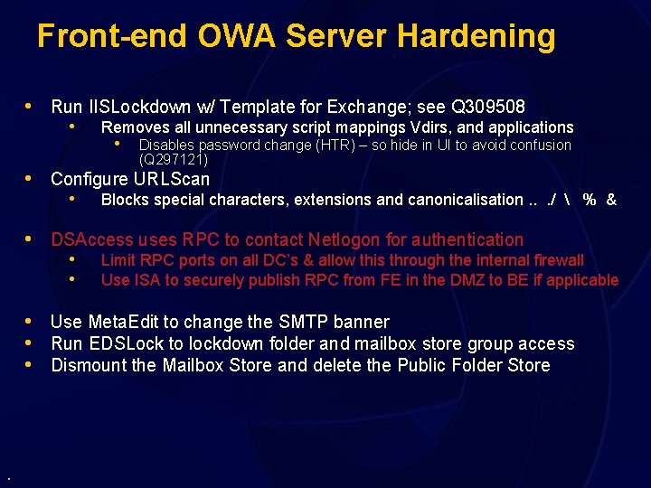 Front-end OWA Server Hardening • Run IISLockdown w/ Template for Exchange; see Q 309508