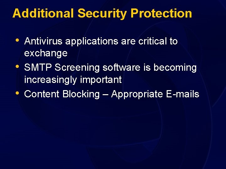 Additional Security Protection • Antivirus applications are critical to • • exchange SMTP Screening