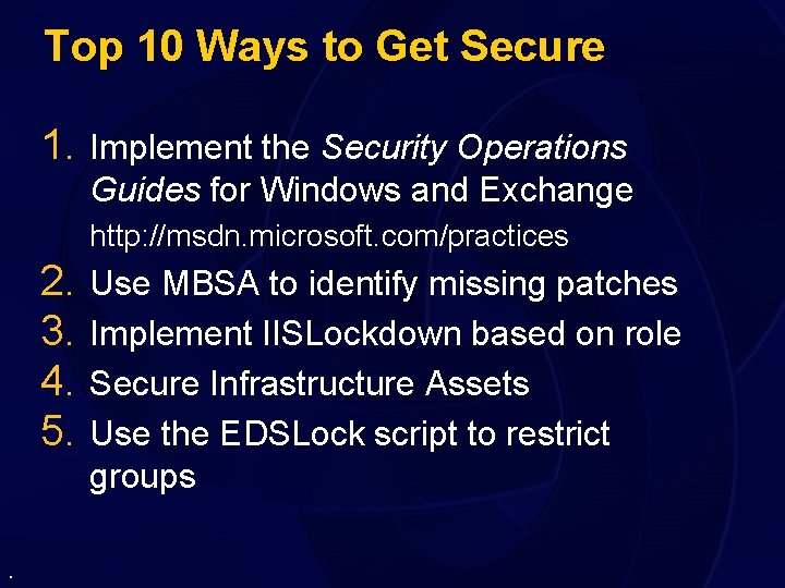 Top 10 Ways to Get Secure 1. Implement the Security Operations Guides for Windows
