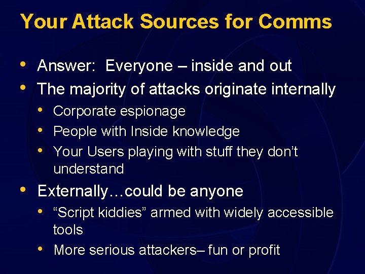 Your Attack Sources for Comms • Answer: Everyone – inside and out • The