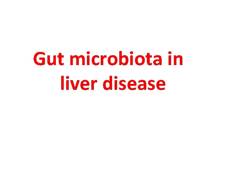 Gut microbiota in liver disease 