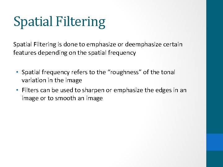 Spatial Filtering is done to emphasize or deemphasize certain features depending on the spatial