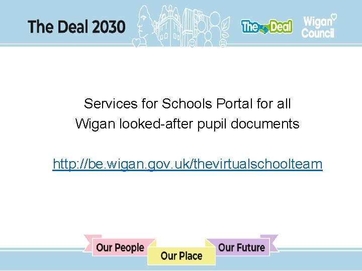 Services for Schools Portal for all Wigan looked-after pupil documents http: //be. wigan. gov.
