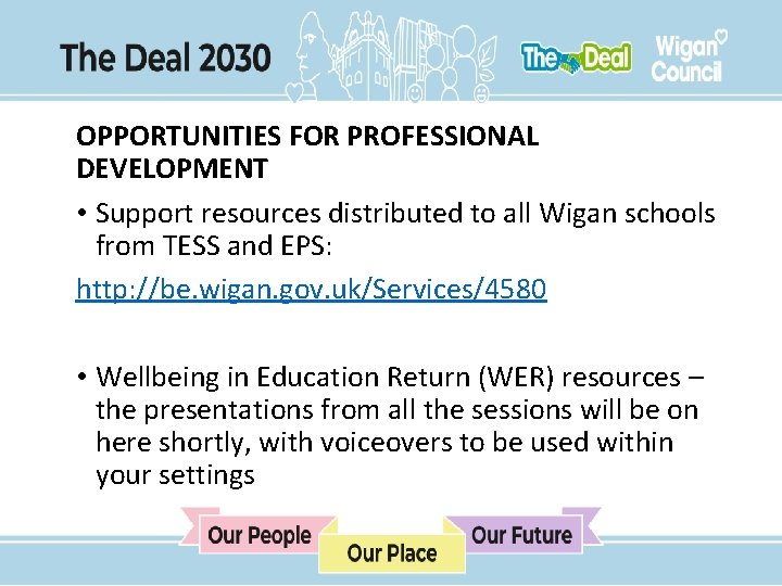 OPPORTUNITIES FOR PROFESSIONAL DEVELOPMENT • Support resources distributed to all Wigan schools from TESS