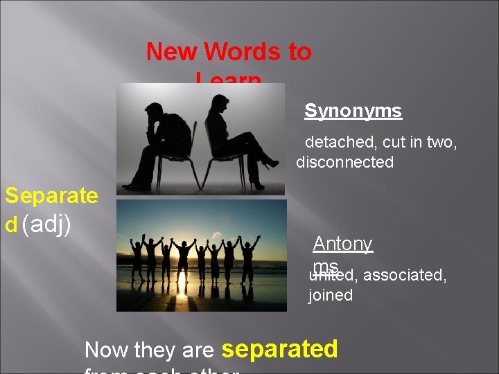 New Words to Learn Synonyms detached, cut in two, disconnected Separate d (adj) Antony