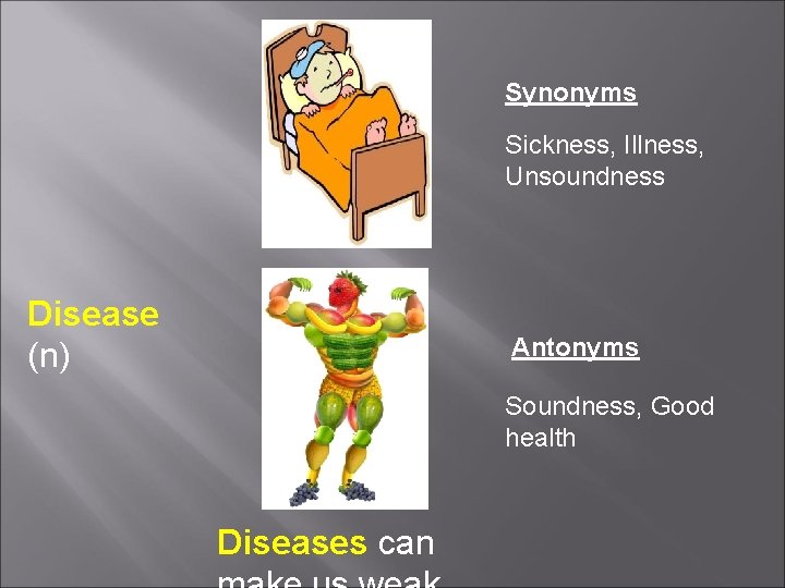 Synonyms Sickness, Illness, Unsoundness Disease (n) Antonyms Soundness, Good health Diseases can 