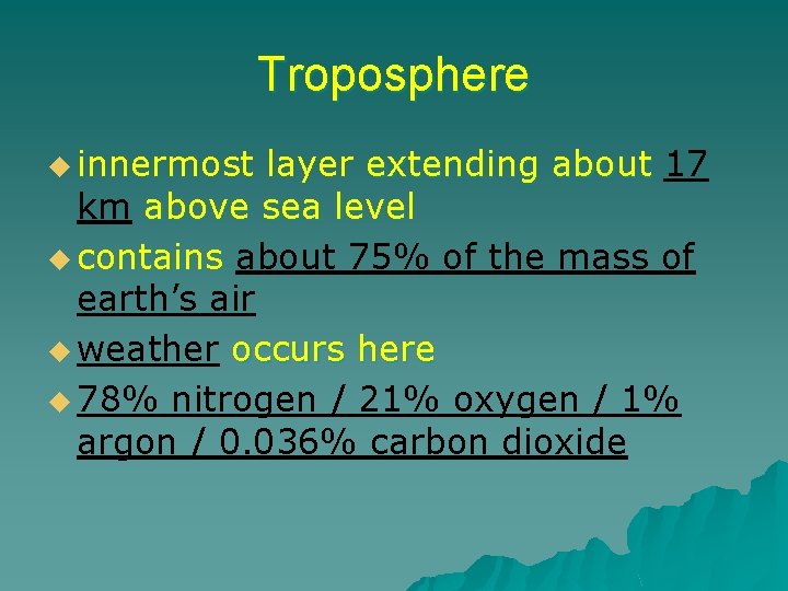 Troposphere u innermost layer extending about 17 km above sea level u contains about