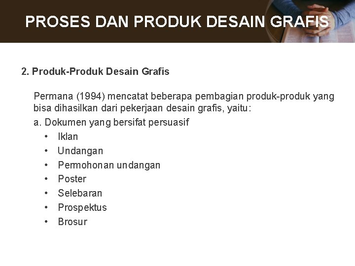 PROSES DAN PRODUK DESAIN GRAFIS 2. Produk-Produk Desain Grafis Permana (1994) mencatat beberapa pembagian