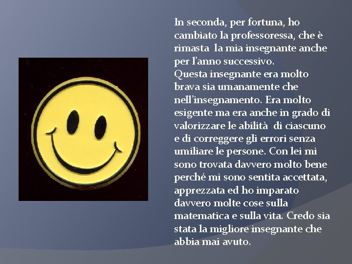 In seconda, per fortuna, ho cambiato la professoressa, che è rimasta la mia insegnante