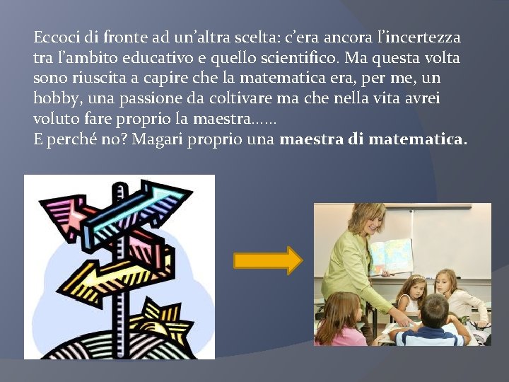 Eccoci di fronte ad un’altra scelta: c’era ancora l’incertezza tra l’ambito educativo e quello