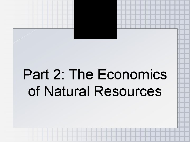 Part 2: The Economics of Natural Resources 