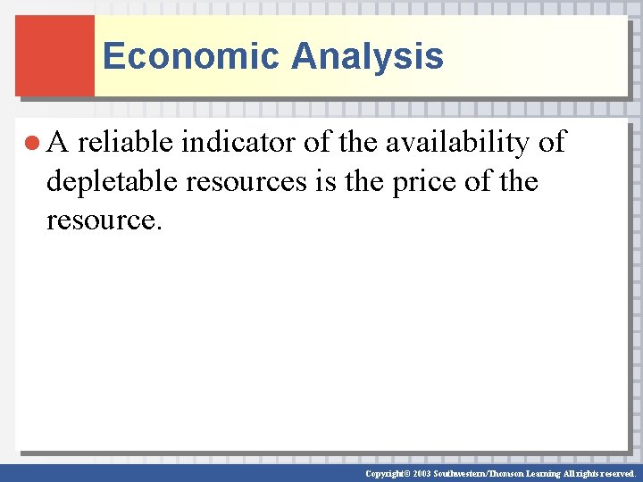 Economic Analysis ● A reliable indicator of the availability of depletable resources is the