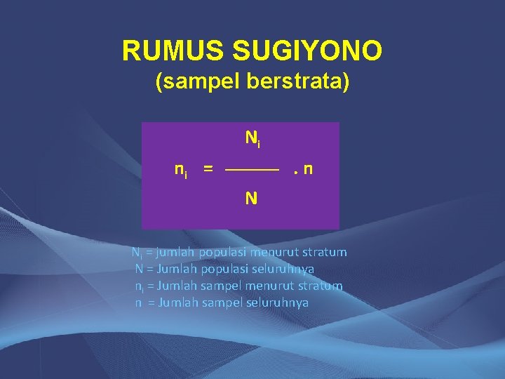 RUMUS SUGIYONO (sampel berstrata) Ni ni = . n N Ni = jumlah populasi