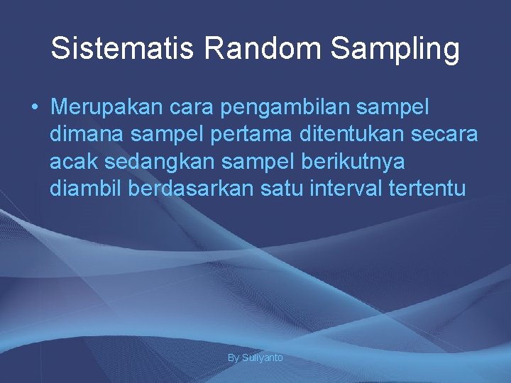 Sistematis Random Sampling • Merupakan cara pengambilan sampel dimana sampel pertama ditentukan secara acak