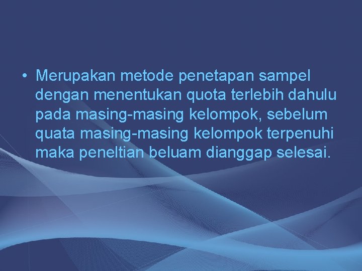  • Merupakan metode penetapan sampel dengan menentukan quota terlebih dahulu pada masing-masing kelompok,