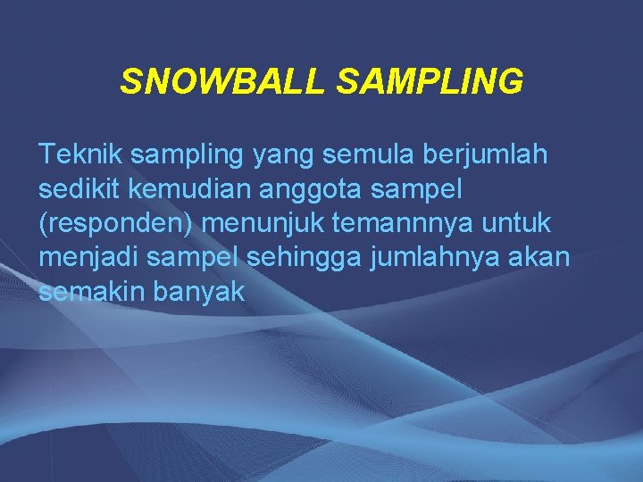 SNOWBALL SAMPLING Teknik sampling yang semula berjumlah sedikit kemudian anggota sampel (responden) menunjuk temannnya