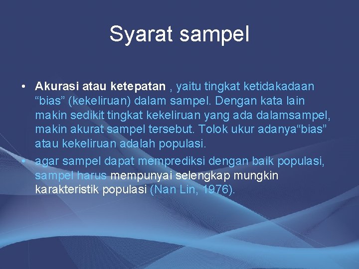 Syarat sampel • Akurasi atau ketepatan , yaitu tingkat ketidakadaan “bias” (kekeliruan) dalam sampel.