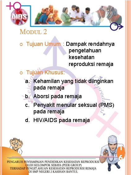 MODUL 2 Tujuan Umum : Dampak rendahnya pengetahuan kesehatan reproduksi remaja Tujuan Khusus: a.