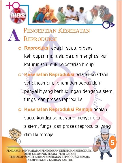 A PENGERTIAN KESEHATAN REPRODUKSI Reproduksi adalah suatu proses kehidupan manusia dalam menghasilkan keturunan untuk