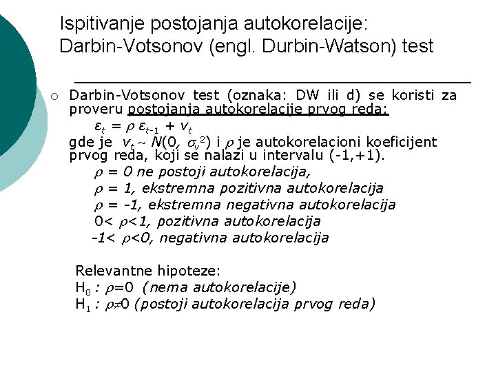 Ispitivanje postojanja autokorelacije: Darbin-Votsonov (engl. Durbin-Watson) test ¡ Darbin-Votsonov test (oznaka: DW ili d)