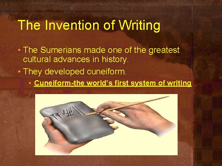 The Invention of Writing • The Sumerians made one of the greatest cultural advances