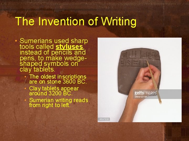 The Invention of Writing • Sumerians used sharp tools called styluses, instead of pencils