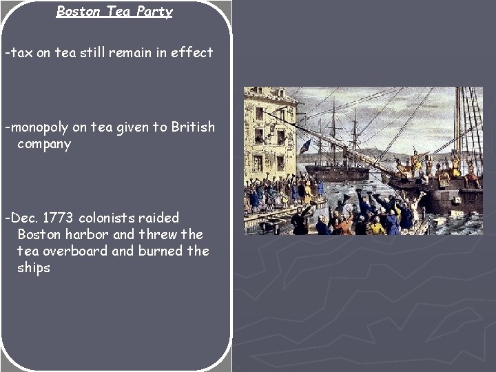 Boston Tea Party -tax on tea still remain in effect -monopoly on tea given