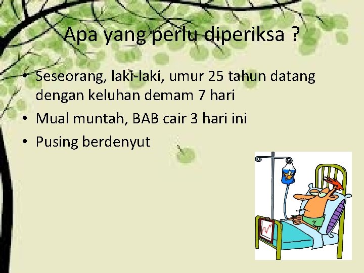 Apa yang perlu diperiksa ? • Seseorang, laki-laki, umur 25 tahun datang dengan keluhan