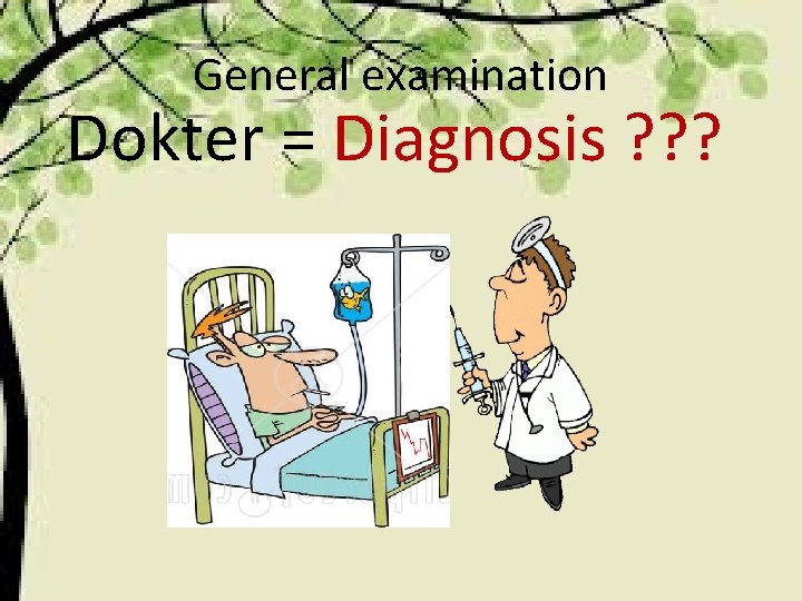 General examination Dokter = Diagnosis ? ? ? 