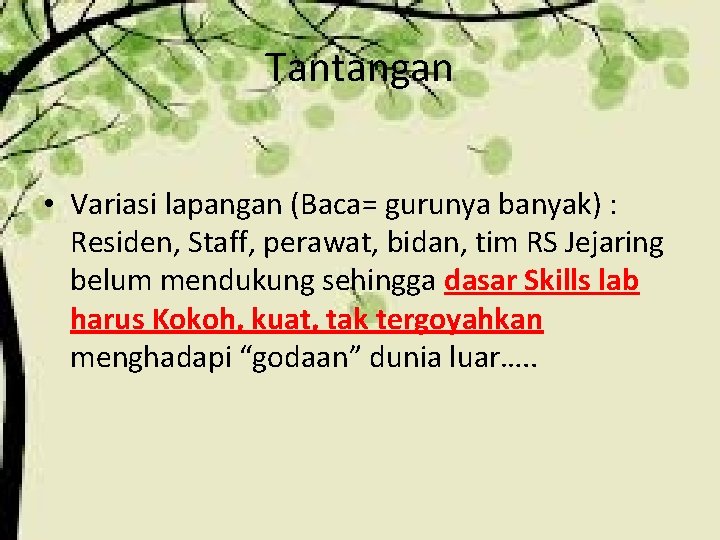 Tantangan • Variasi lapangan (Baca= gurunya banyak) : Residen, Staff, perawat, bidan, tim RS