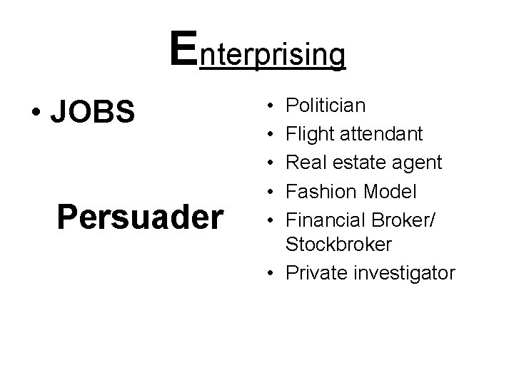 Enterprising • JOBS Persuader • • • Politician Flight attendant Real estate agent Fashion